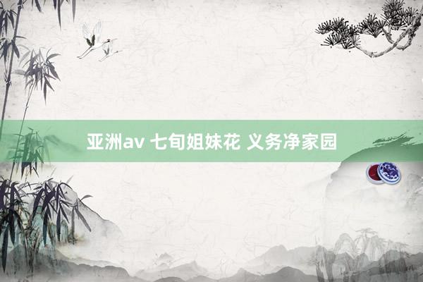 亚洲av 七旬姐妹花 义务净家园